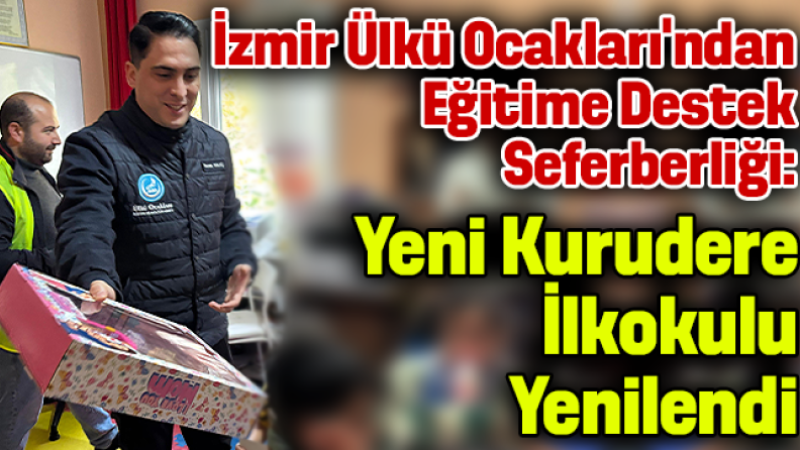 İzmir Ülkü Ocakları’ndan eğitime destek seferberliği: Yeni Kurudere İlkokulu yenilendi