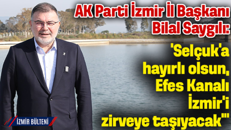AK Parti İl Başkanı Bilal Saygılı, Efes Antik Kent Kanalı Projesi'ni yerinde inceledi