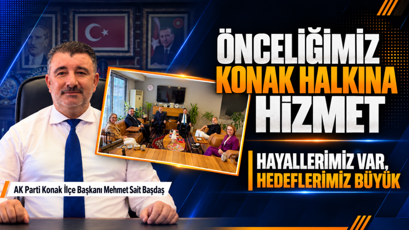 AK Parti Konak İlçe Başkanı Mehmet Sait Başdaş: “Önceliğimiz Konak halkına hizmet etmek”